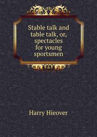 Stable talk and table talk, or, spectacles for young sportsmen