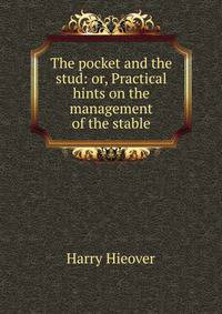 The pocket and the stud: or, Practical hints on the management of the stable