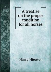 A treatise on the proper condition for all horses