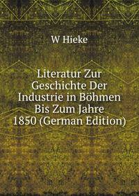 Literatur Zur Geschichte Der Industrie in Bohmen Bis Zum Jahre 1850 (German Edition)
