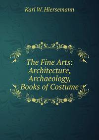 The Fine Arts: Architecture, Archaeology, Books of Costume