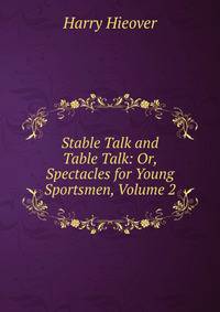 Stable Talk and Table Talk: Or, Spectacles for Young Sportsmen, Volume 2