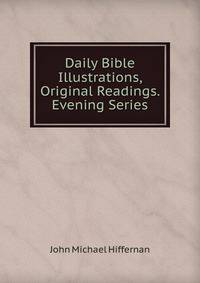 Daily Bible Illustrations, Original Readings. Evening Series
