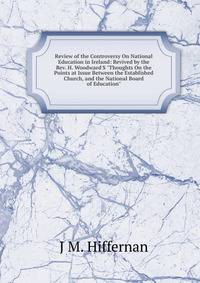 Review of the Controversy On National Education in Ireland: Revived by the Rev. H. Woodward'S "Thoughts On the Points at Issue Between the Established Church, and the National Board of Education"