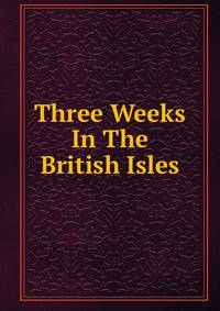 Three Weeks In The British Isles