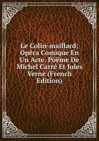 Le Colin-maillard; Opera Comique En Un Acte. Poeme De Michel Carre Et Jules Verne (French Edition)