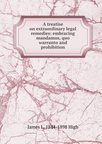 A treatise on extraordinary legal remedies: embracing mandamus, quo warranto and prohibition