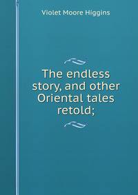 The endless story, and other Oriental tales retold;