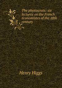 The physiocrats: six lectures on the French economistes of the 18th century