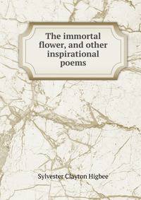 The immortal flower, and other inspirational poems