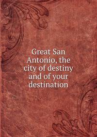 Great San Antonio, the city of destiny and of your destination