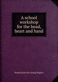 A school workshop for the head, heart and hand
