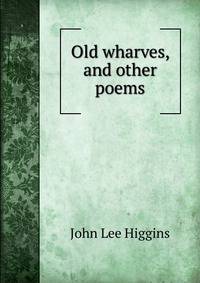Old wharves, and other poems
