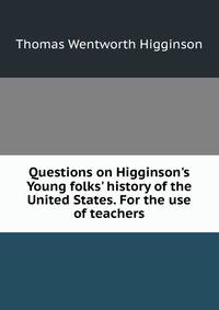 Questions on Higginson's Young folks' history of the United States. For the use of teachers