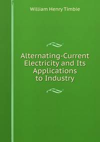 Alternating-Current Electricity and Its Applications to Industry