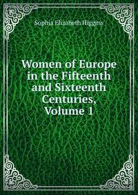 Women of Europe in the Fifteenth and Sixteenth Centuries, Volume 1