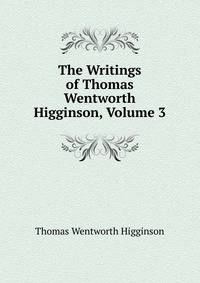 The Writings of Thomas Wentworth Higginson, Volume 3