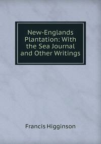 New-Englands Plantation: With the Sea Journal and Other Writings