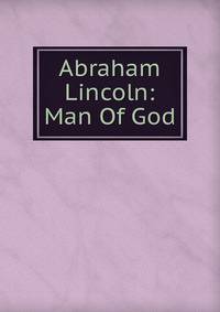 Abraham Lincoln: Man Of God