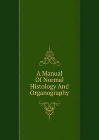 A Manual Of Normal Histology And Organography