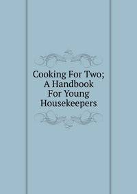 Cooking For Two; A Handbook For Young Housekeepers