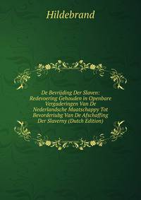 De Bevrijding Der Slaven: Redevoering Gehouden in Openbare Vergaderingen Van De Nederlandsche Maatschappy Tot Bevorderiubg Van De Afschaffing Der Slaverny (Dutch Edition)