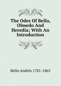 The Odes Of Bello, Olmedo And Heredia; With An Introduction