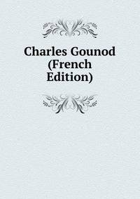 Charles Gounod (French Edition)