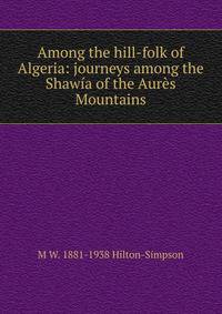 Among the hill-folk of Algeria: journeys among the Shawia of the Aures Mountains
