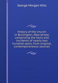 History of the church in Burlington, New Jersey; comprising the facts and incidents of nearly two hundred years, from original, contemporaneous sources