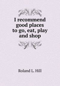 I recommend good places to go, eat, play and shop