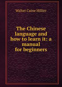 The Chinese language and how to learn it: a manual for beginners