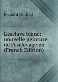 L'esclave blanc: nouvelle peinture de l'esclavage en (French Edition)