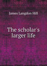 The scholar's larger life