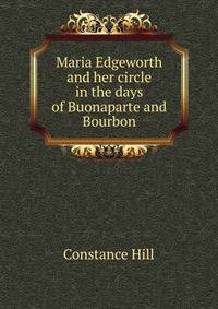 Maria Edgeworth and her circle in the days of Buonaparte and Bourbon