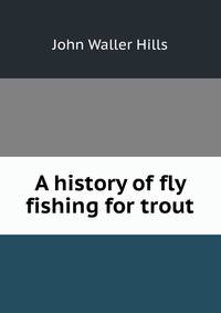 A history of fly fishing for trout