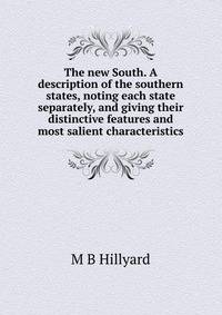The new South. A description of the southern states, noting each state separately, and giving their distinctive features and most salient characteristics