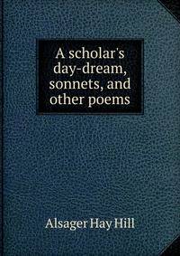 A scholar's day-dream, sonnets, and other poems