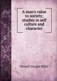 A man's value to society; studies in self culture and character