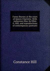 Fanny Burney at the court of Queen Charlotte. With numerous illus. by Ellen G. Hill, and reproductions of contemporary portraits