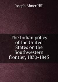 The Indian policy of the United States on the Southwestern frontier, 1830-1845