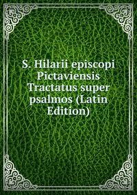 S. Hilarii episcopi Pictaviensis Tractatus super psalmos (Latin Edition)