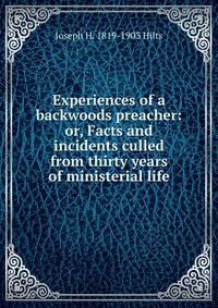 Experiences of a backwoods preacher: or, Facts and incidents culled from thirty years of ministerial life