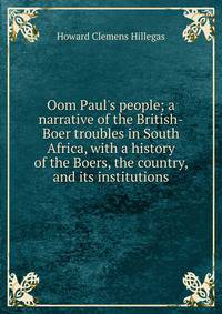 Oom Paul's people; a narrative of the British-Boer troubles in South Africa, with a history of the Boers, the country, and its institutions
