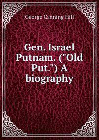 Gen. Israel Putnam. ("Old Put.") A biography