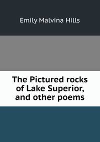The Pictured rocks of Lake Superior, and other poems