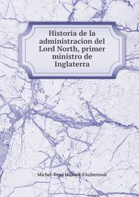 Historia de la administracion del Lord North, primer ministro de Inglaterra