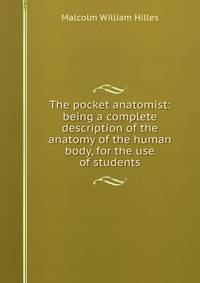 The pocket anatomist: being a complete description of the anatomy of the human body, for the use of students