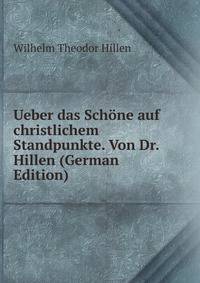 Ueber das Schone auf christlichem Standpunkte. Von Dr. Hillen (German Edition)