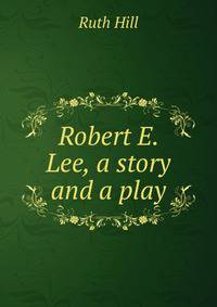 Robert E. Lee, a story and a play